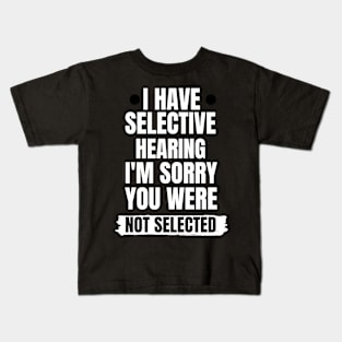 I have selective hearing i'm sorry you were not selected Kids T-Shirt